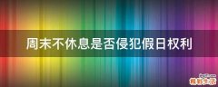 周末不休息是否侵犯假日权利