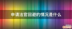 申请法官回避的情况是什么