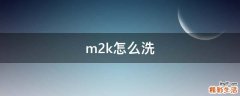 m2k怎么洗