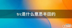 trc是什么意思丰田的