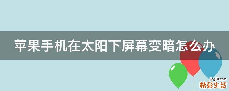 苹果手机在太阳下屏幕变暗怎么办