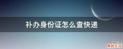 补办身份证怎么查快递