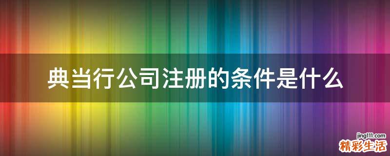 典当行公司注册的条件是什么