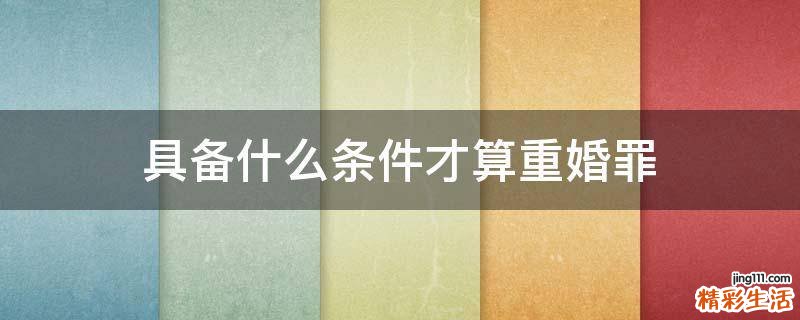 具备什么条件才算重婚罪