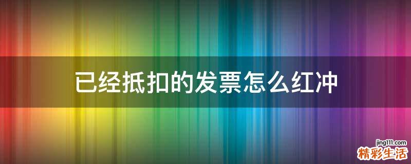 已经抵扣的发票怎么红冲