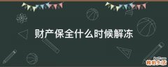 财产保全什么时候解冻