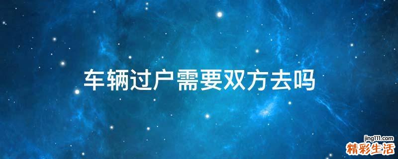 车辆过户需要双方去吗