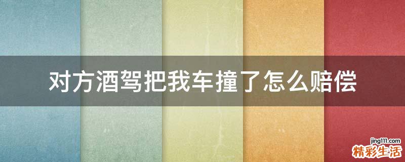 对方酒驾把我车撞了怎么赔偿