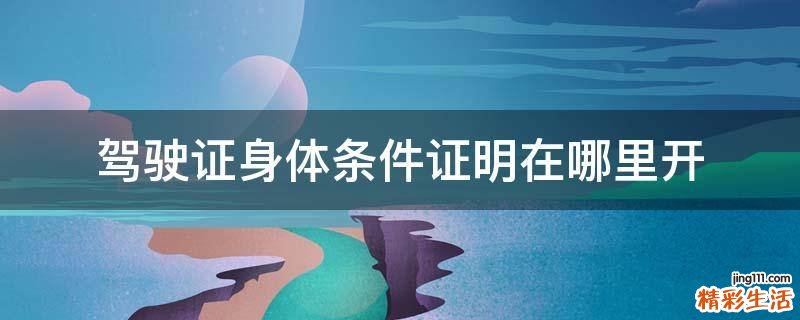 驾驶证身体条件证明在哪里开