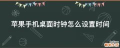 苹果手机桌面时钟怎么设置时间