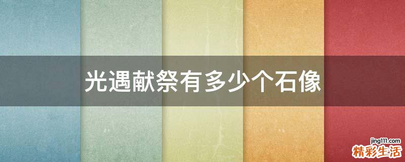 光遇献祭有多少个石像