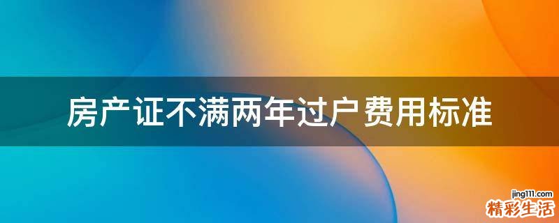 房产证不满两年过户费用标准