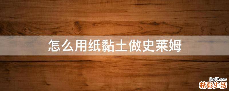 怎么用纸黏土做史莱姆