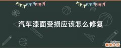 汽车漆面受损应该怎么修复