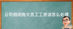 公司倒闭拖欠员工工资该怎么处理