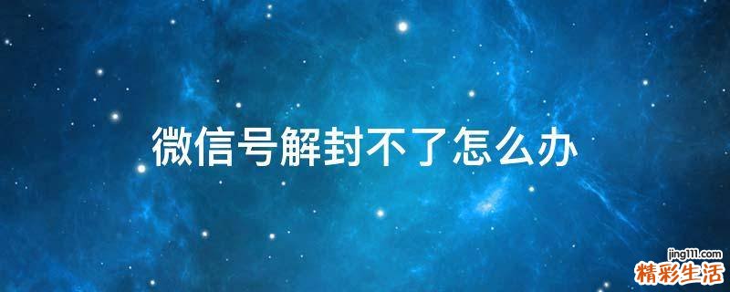 微信号解封不了怎么办