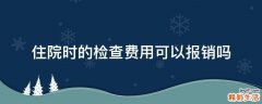 住院时的检查费用可以报销吗