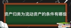 资产归类为流动资产的条件有哪些