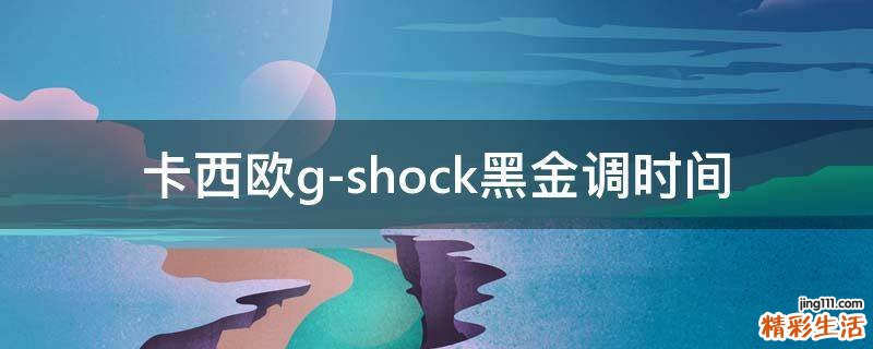 卡西欧g-shock黑金调时间