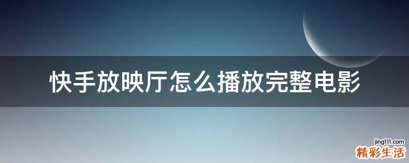 快手放映厅怎么播放完整电影