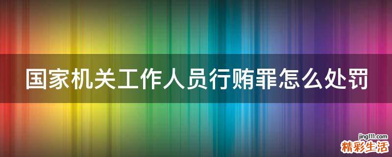 国家机关工作人员行贿罪怎么处罚