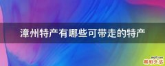 漳州特产有哪些可带走的特产