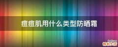 痘痘肌用什么类型防晒霜