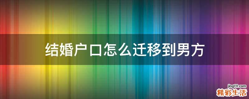 结婚户口怎么迁移到男方