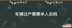车辆过户需要本人去吗