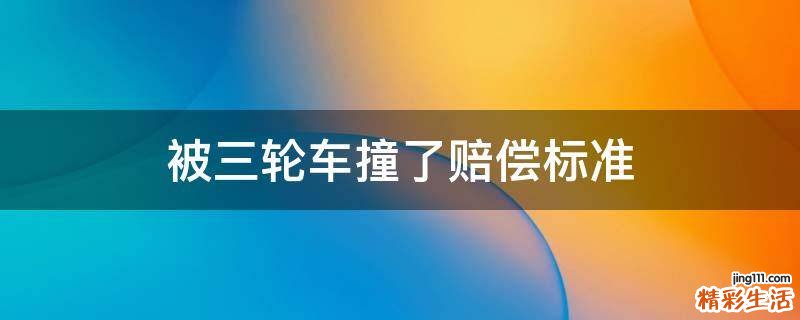 被三轮车撞了赔偿标准