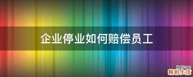 企业停业如何赔偿员工