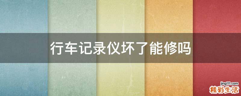 行车记录仪坏了能修吗