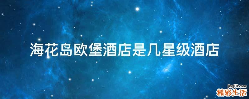 海花岛欧堡酒店是几星级酒店