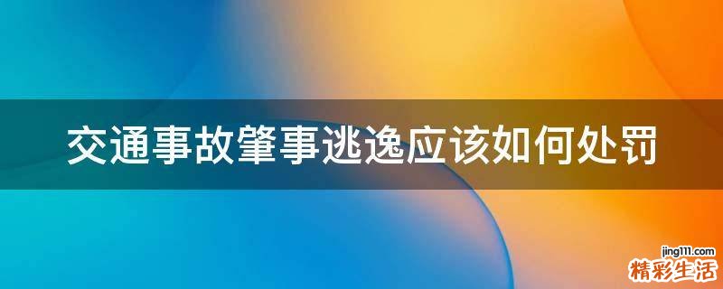 交通事故肇事逃逸应该如何处罚