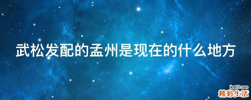 武松发配的孟州是现在的什么地方