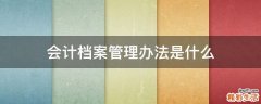 会计档案管理办法是什么