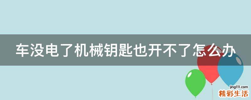 车没电了机械钥匙也开不了怎么办