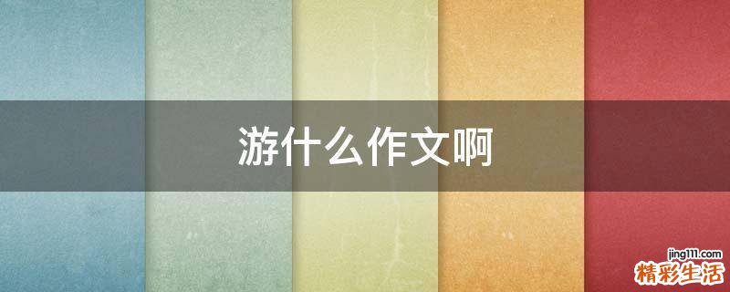 游什么作文啊