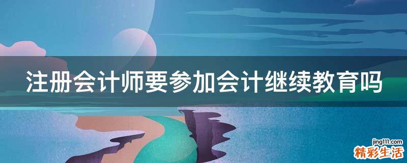 注册会计师要参加会计继续教育吗