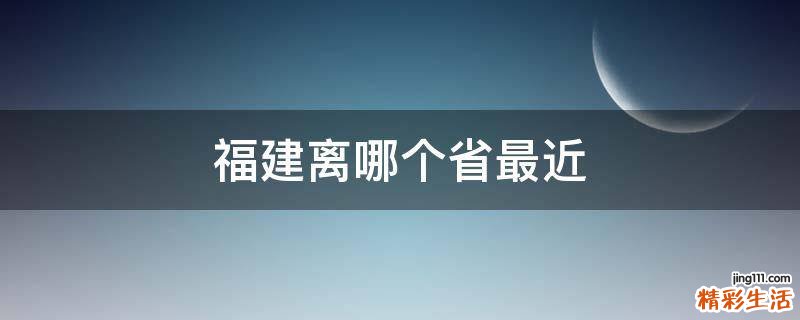 福建离哪个省最近