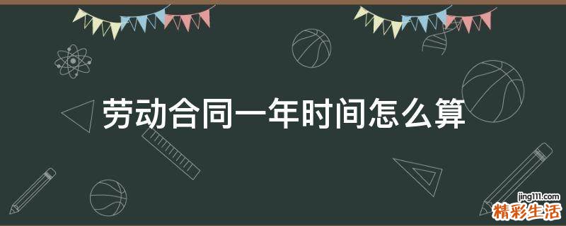 劳动合同一年时间怎么算
