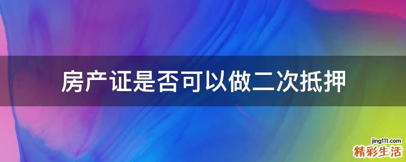 房产证是否可以做二次抵押