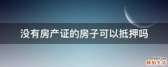 没有房产证的房子可以抵押吗