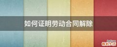 如何证明劳动合同解除