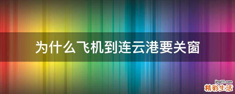 为什么飞机到连云港要关窗