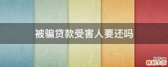 被骗贷款受害人要还吗