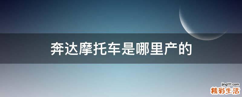 奔达摩托车是哪里产的