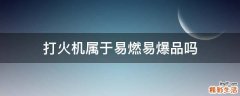 打火机属于易燃易爆品吗