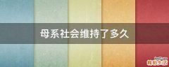 母系社会维持了多久