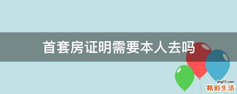 首套房证明需要本人去吗